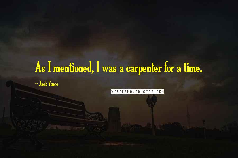 Jack Vance Quotes: As I mentioned, I was a carpenter for a time.