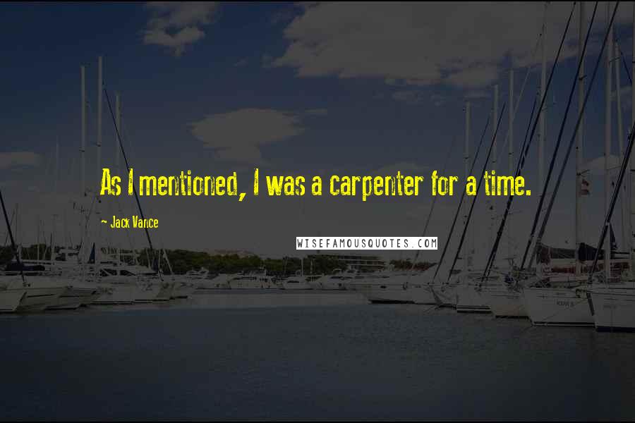 Jack Vance Quotes: As I mentioned, I was a carpenter for a time.