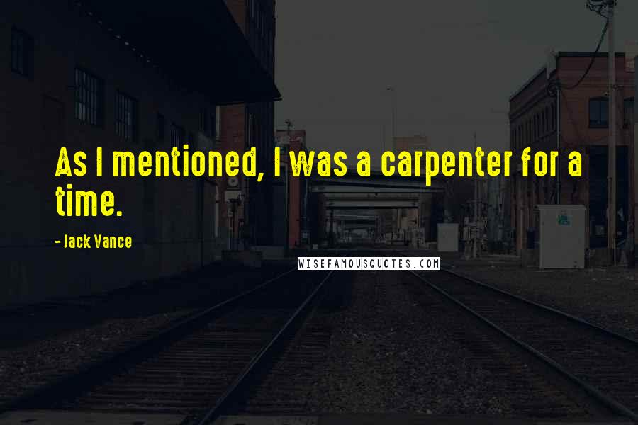 Jack Vance Quotes: As I mentioned, I was a carpenter for a time.