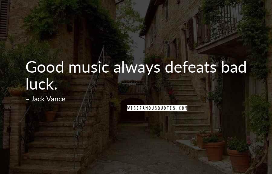 Jack Vance Quotes: Good music always defeats bad luck.