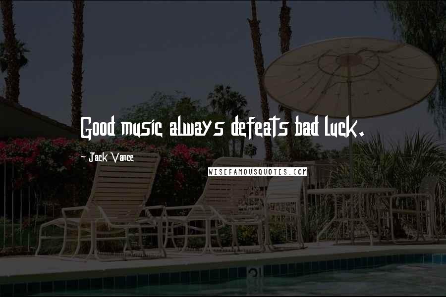 Jack Vance Quotes: Good music always defeats bad luck.