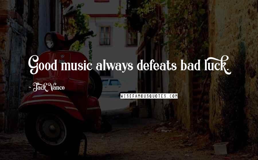 Jack Vance Quotes: Good music always defeats bad luck.