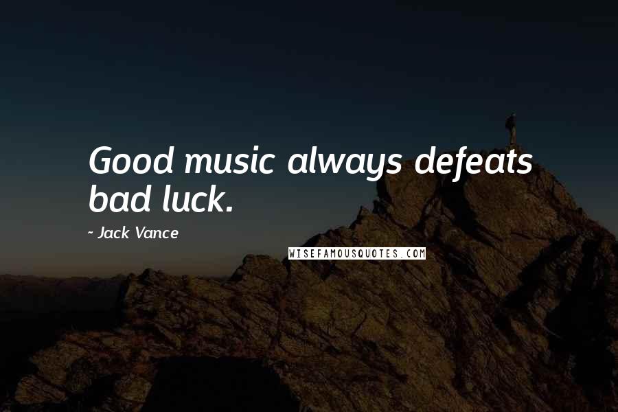 Jack Vance Quotes: Good music always defeats bad luck.