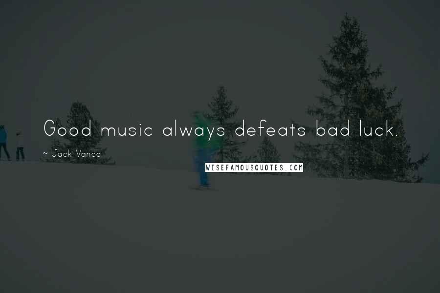 Jack Vance Quotes: Good music always defeats bad luck.