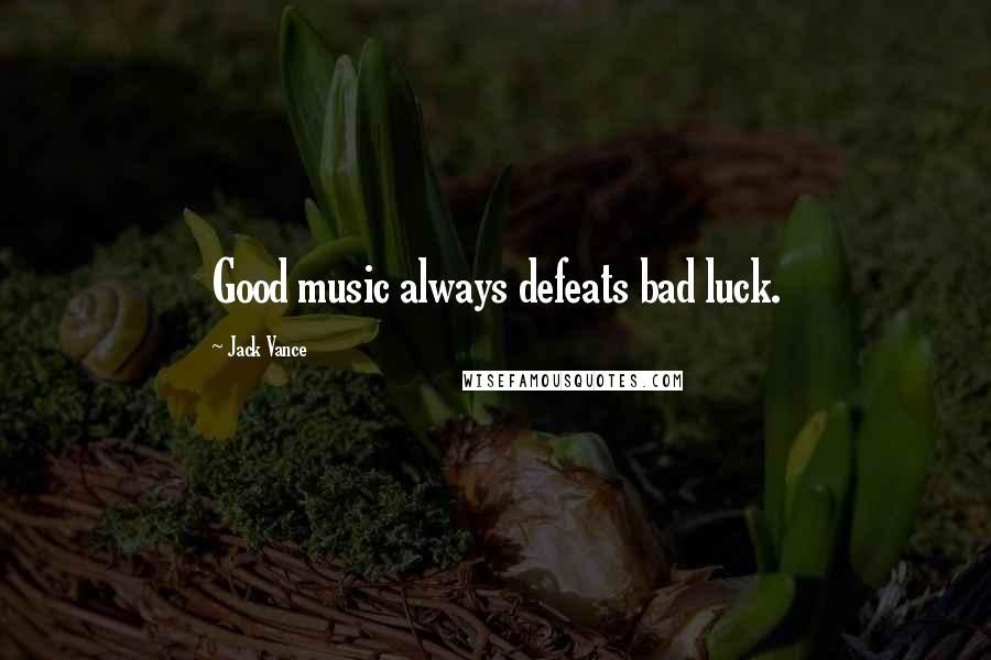Jack Vance Quotes: Good music always defeats bad luck.