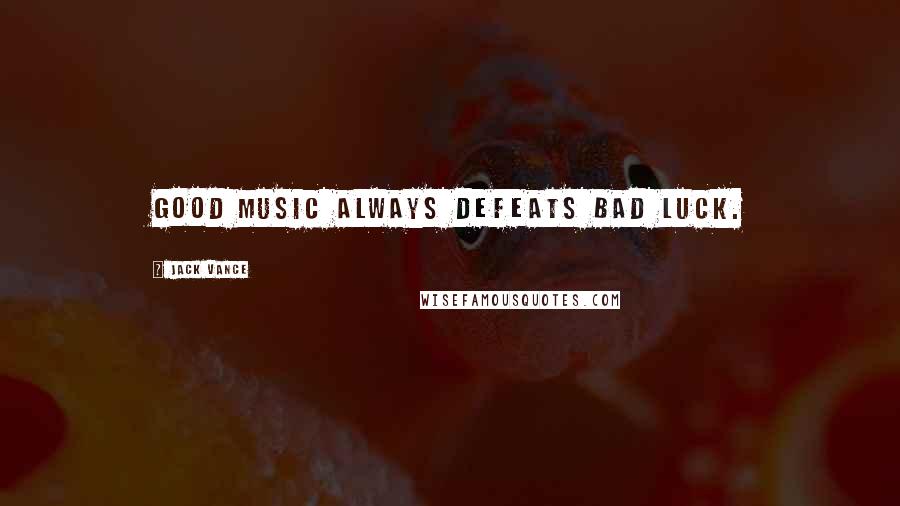 Jack Vance Quotes: Good music always defeats bad luck.
