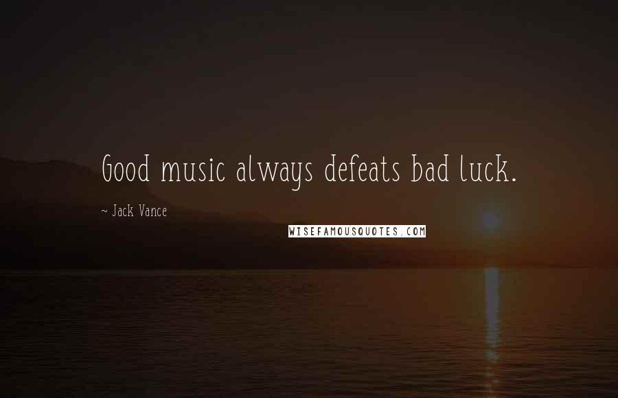 Jack Vance Quotes: Good music always defeats bad luck.