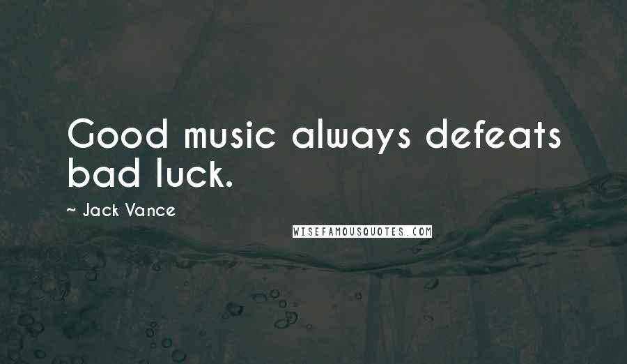 Jack Vance Quotes: Good music always defeats bad luck.