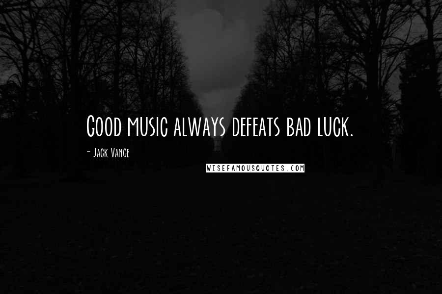 Jack Vance Quotes: Good music always defeats bad luck.