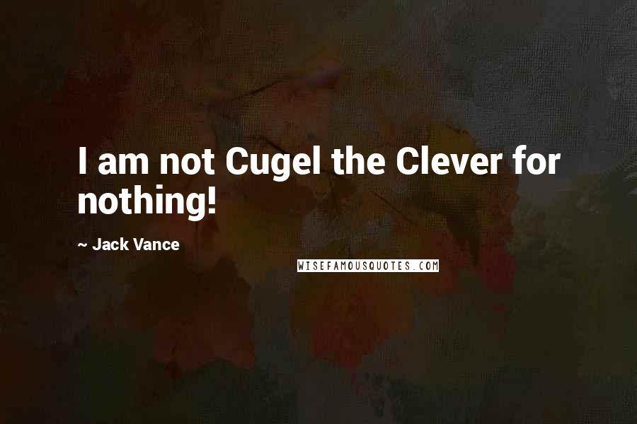 Jack Vance Quotes: I am not Cugel the Clever for nothing!