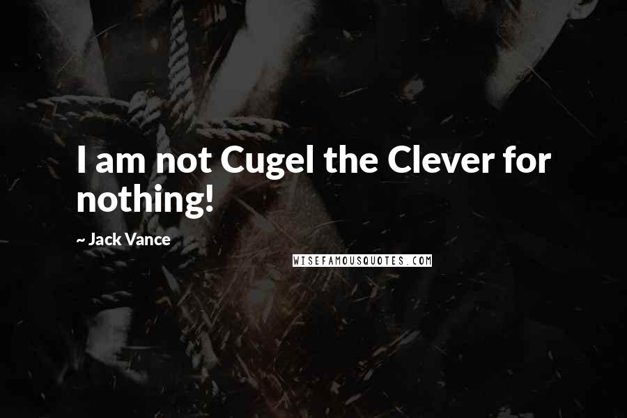 Jack Vance Quotes: I am not Cugel the Clever for nothing!