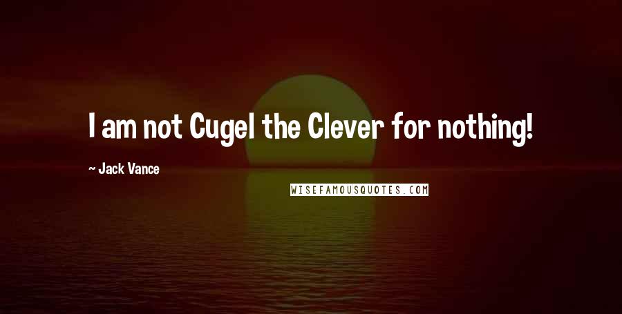 Jack Vance Quotes: I am not Cugel the Clever for nothing!