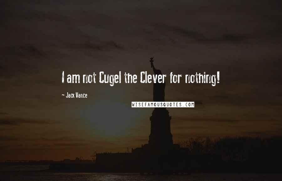 Jack Vance Quotes: I am not Cugel the Clever for nothing!