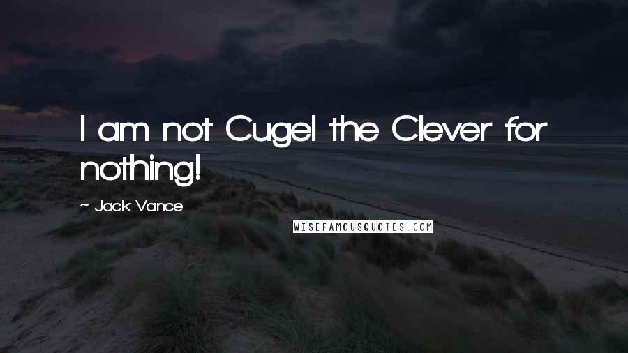 Jack Vance Quotes: I am not Cugel the Clever for nothing!