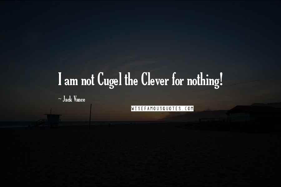 Jack Vance Quotes: I am not Cugel the Clever for nothing!