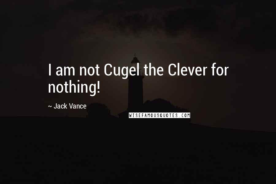 Jack Vance Quotes: I am not Cugel the Clever for nothing!