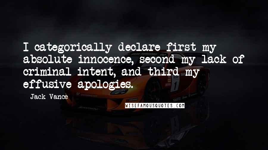 Jack Vance Quotes: I categorically declare first my absolute innocence, second my lack of criminal intent, and third my effusive apologies.