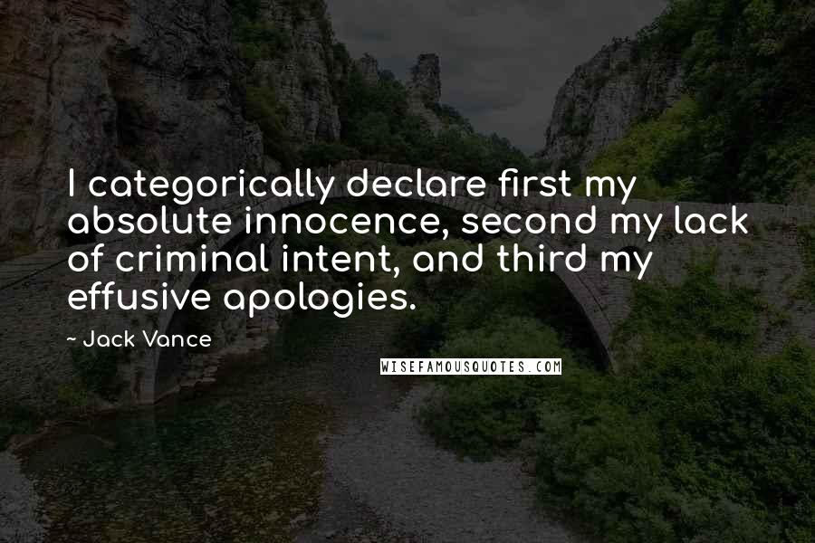 Jack Vance Quotes: I categorically declare first my absolute innocence, second my lack of criminal intent, and third my effusive apologies.