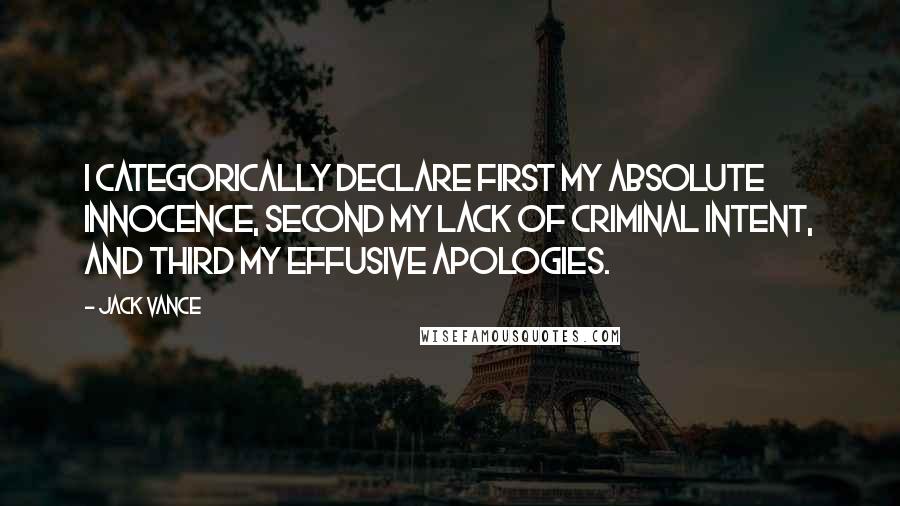 Jack Vance Quotes: I categorically declare first my absolute innocence, second my lack of criminal intent, and third my effusive apologies.