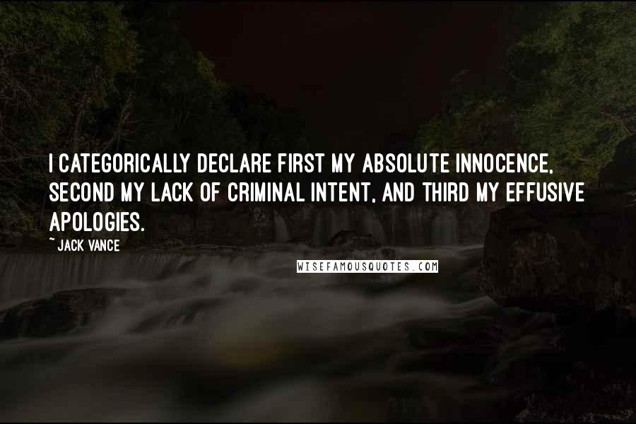 Jack Vance Quotes: I categorically declare first my absolute innocence, second my lack of criminal intent, and third my effusive apologies.