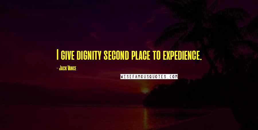 Jack Vance Quotes: I give dignity second place to expedience.