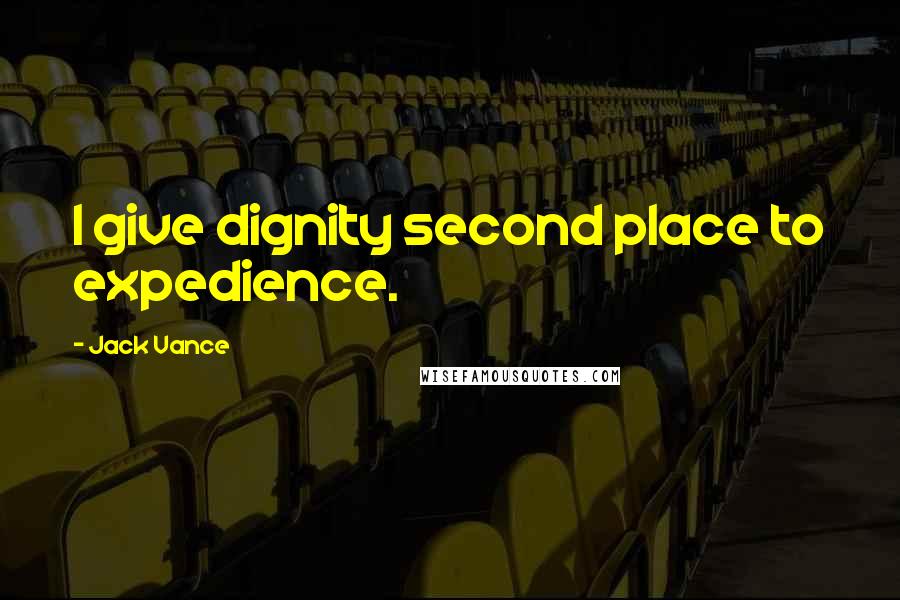 Jack Vance Quotes: I give dignity second place to expedience.