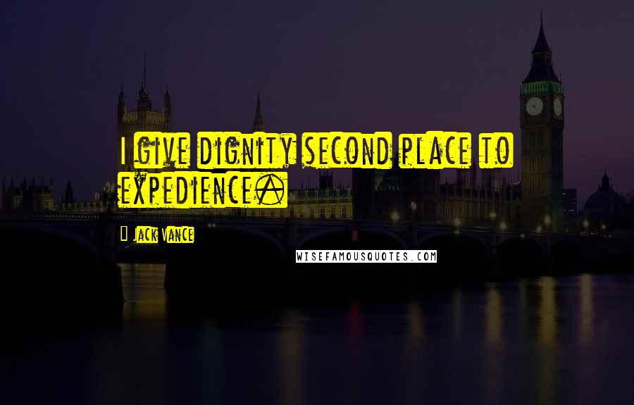 Jack Vance Quotes: I give dignity second place to expedience.
