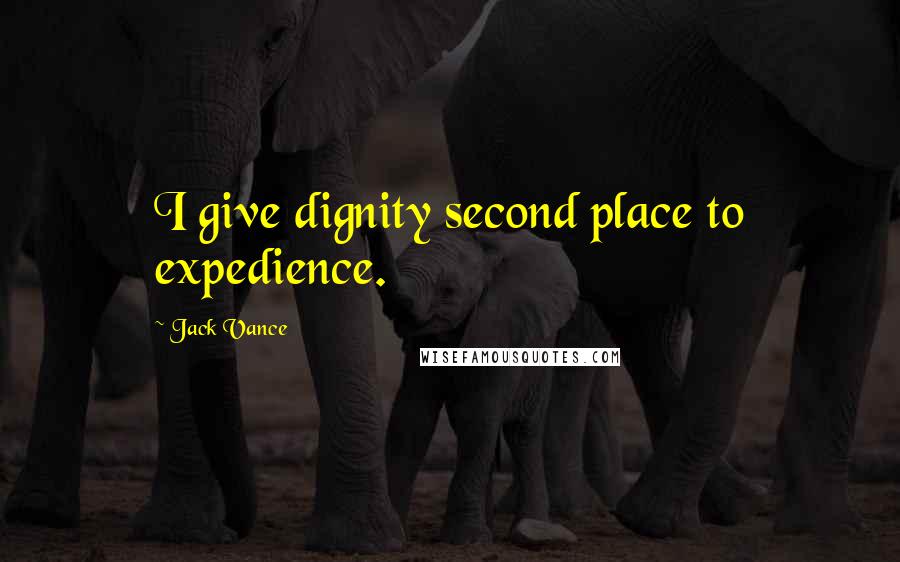 Jack Vance Quotes: I give dignity second place to expedience.