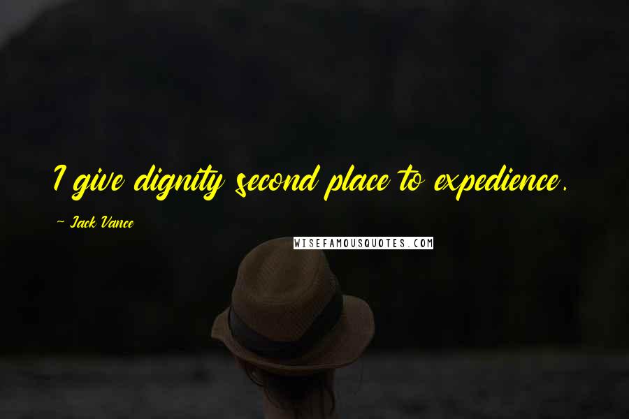 Jack Vance Quotes: I give dignity second place to expedience.