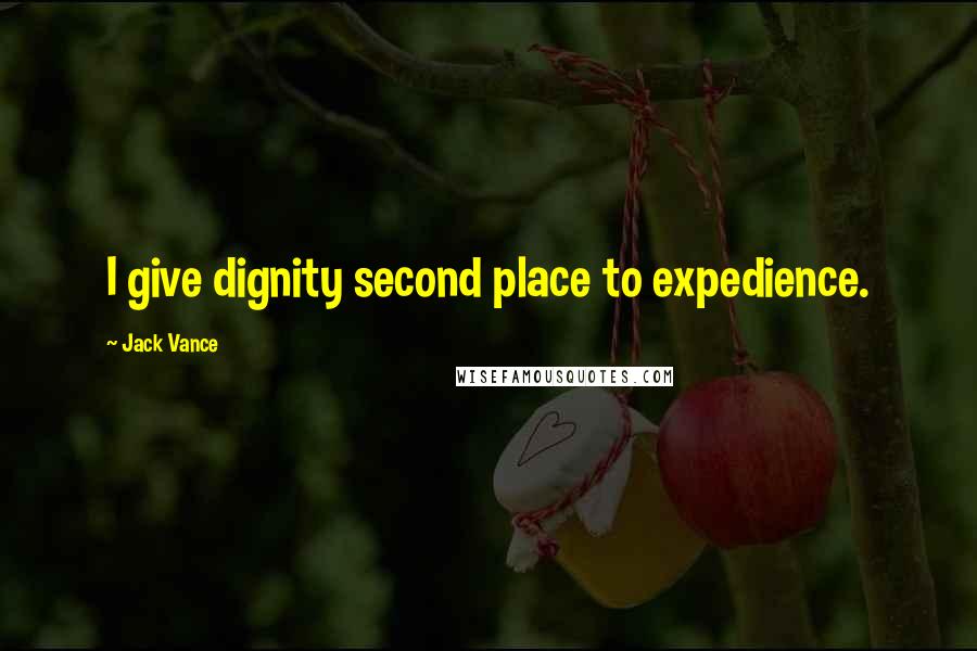 Jack Vance Quotes: I give dignity second place to expedience.