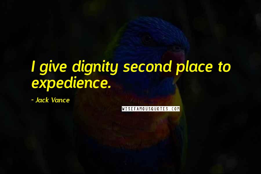 Jack Vance Quotes: I give dignity second place to expedience.