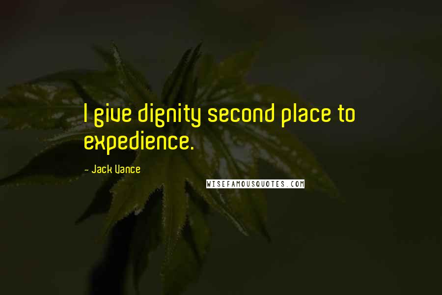 Jack Vance Quotes: I give dignity second place to expedience.