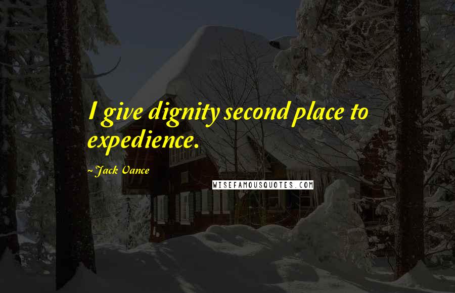 Jack Vance Quotes: I give dignity second place to expedience.