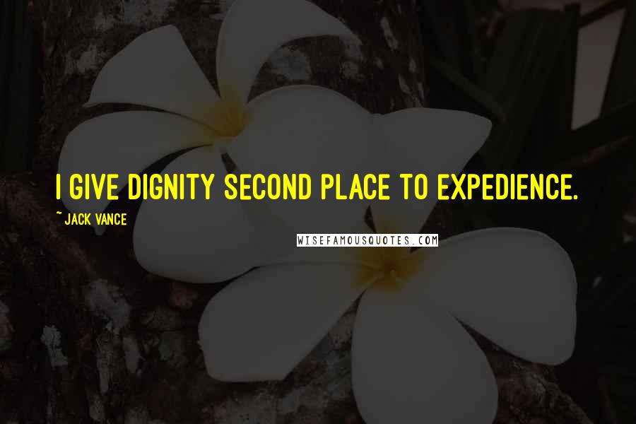 Jack Vance Quotes: I give dignity second place to expedience.