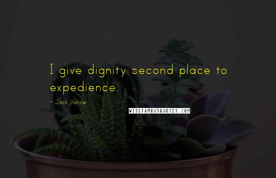 Jack Vance Quotes: I give dignity second place to expedience.