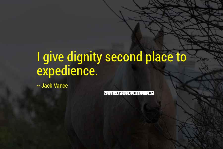 Jack Vance Quotes: I give dignity second place to expedience.