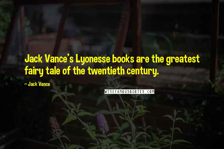 Jack Vance Quotes: Jack Vance's Lyonesse books are the greatest fairy tale of the twentieth century.