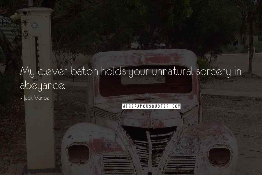 Jack Vance Quotes: My clever baton holds your unnatural sorcery in abeyance.