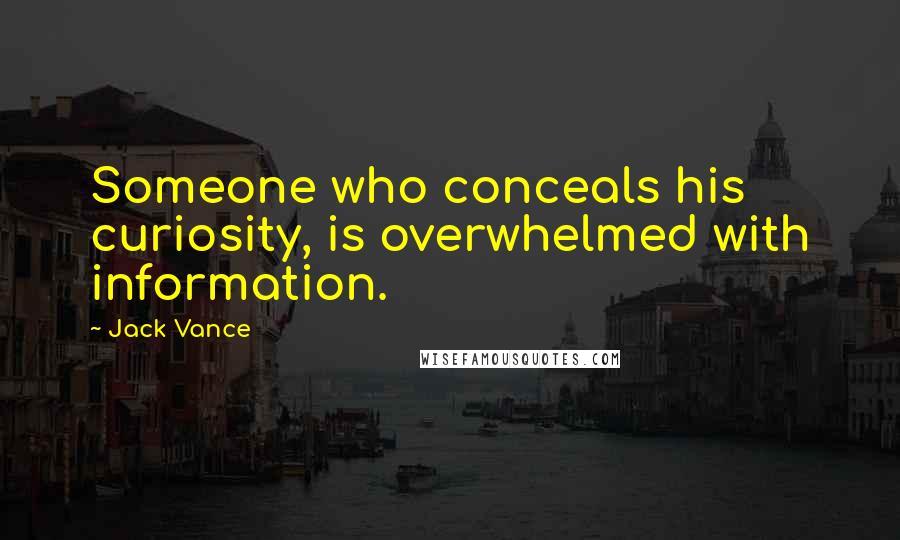 Jack Vance Quotes: Someone who conceals his curiosity, is overwhelmed with information.