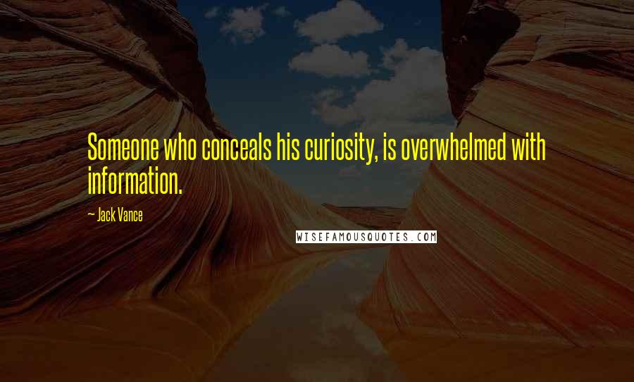 Jack Vance Quotes: Someone who conceals his curiosity, is overwhelmed with information.