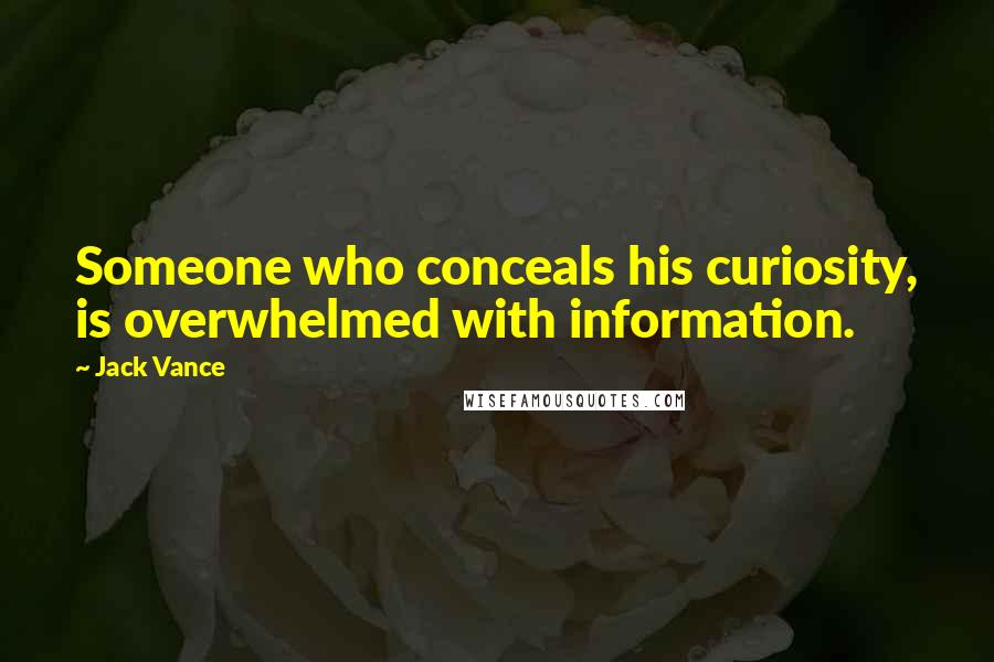 Jack Vance Quotes: Someone who conceals his curiosity, is overwhelmed with information.