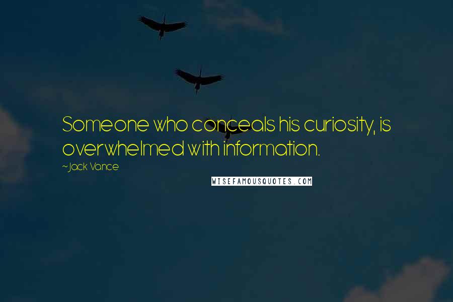 Jack Vance Quotes: Someone who conceals his curiosity, is overwhelmed with information.