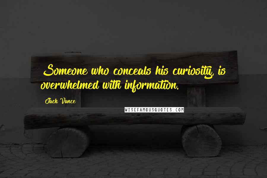 Jack Vance Quotes: Someone who conceals his curiosity, is overwhelmed with information.