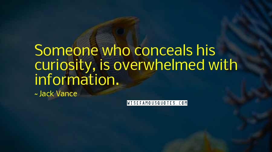 Jack Vance Quotes: Someone who conceals his curiosity, is overwhelmed with information.