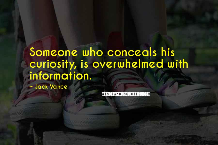 Jack Vance Quotes: Someone who conceals his curiosity, is overwhelmed with information.