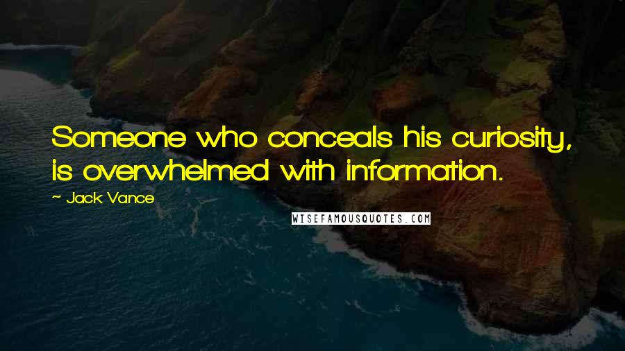 Jack Vance Quotes: Someone who conceals his curiosity, is overwhelmed with information.