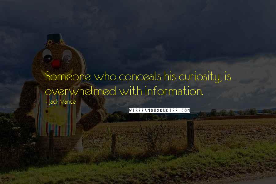 Jack Vance Quotes: Someone who conceals his curiosity, is overwhelmed with information.