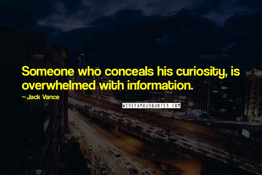 Jack Vance Quotes: Someone who conceals his curiosity, is overwhelmed with information.