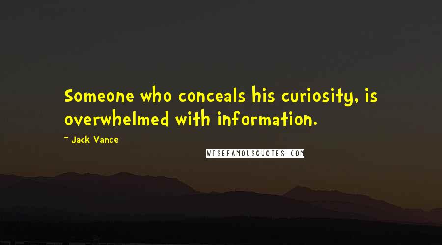 Jack Vance Quotes: Someone who conceals his curiosity, is overwhelmed with information.