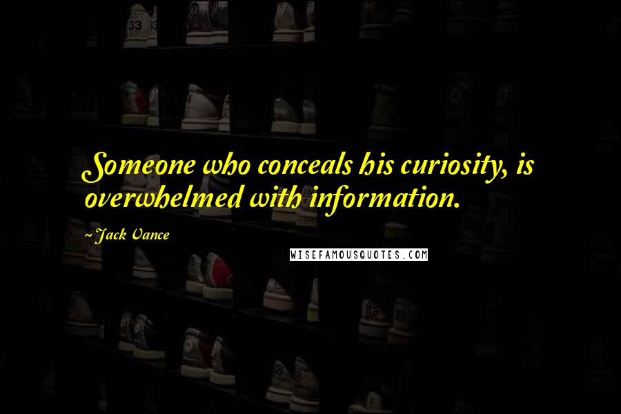 Jack Vance Quotes: Someone who conceals his curiosity, is overwhelmed with information.